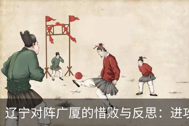 辽宁对阵广厦的惜败与反思：进攻失误与裁判争议